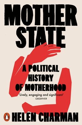 Mother State : A Political History of Motherhood