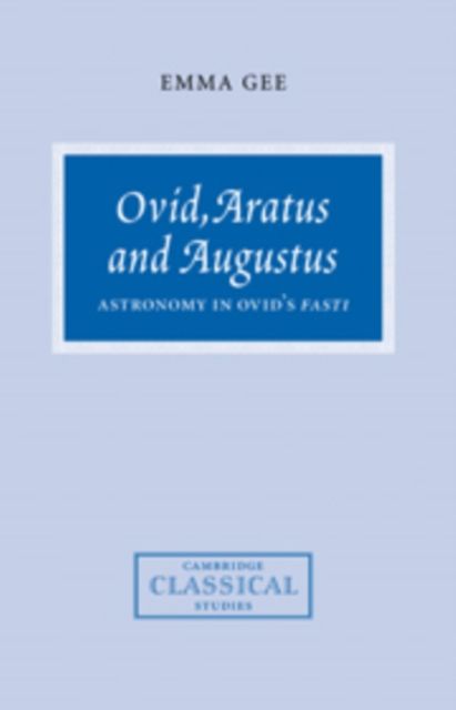 Ovid, Aratus and Augustus : Astronomy in Ovid's Fasti