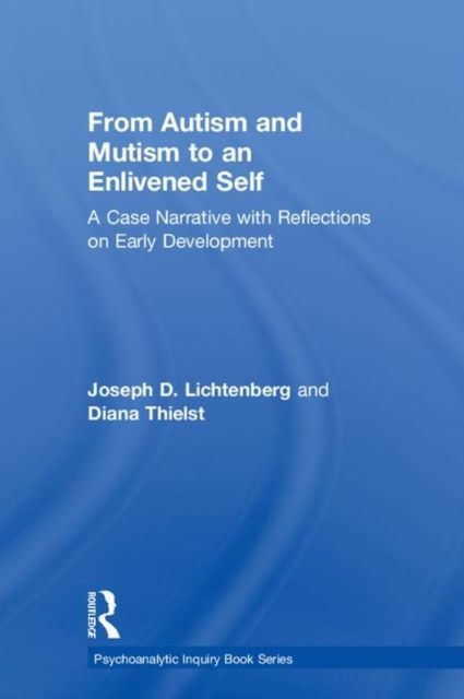 From Autism and Mutism to an Enlivened Self : A Case Narrative with Reflections on Early Development