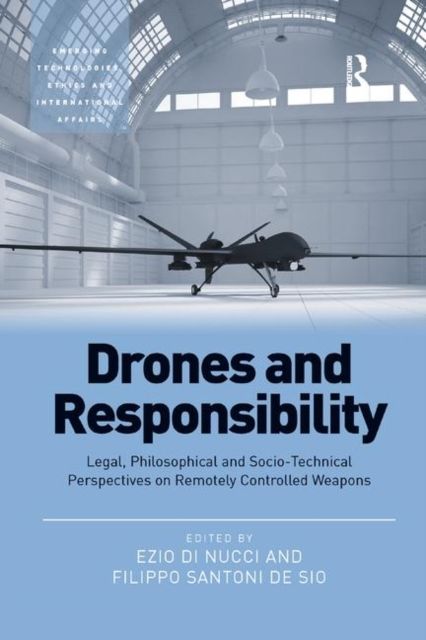 Drones and Responsibility : Legal, Philosophical and Socio-Technical Perspectives on Remotely Controlled Weapons
