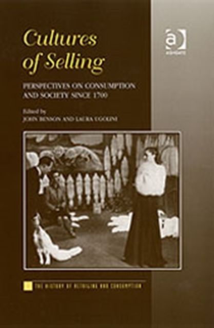 Cultures of Selling : Perspectives on Consumption and Society since 1700