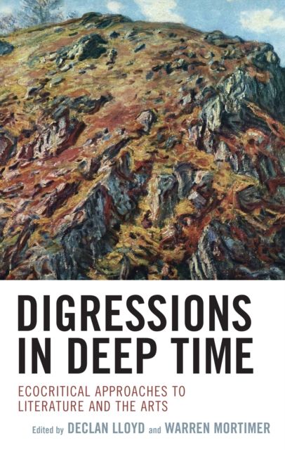 Digressions in Deep Time : Ecocritical Approaches to Literature and the Arts