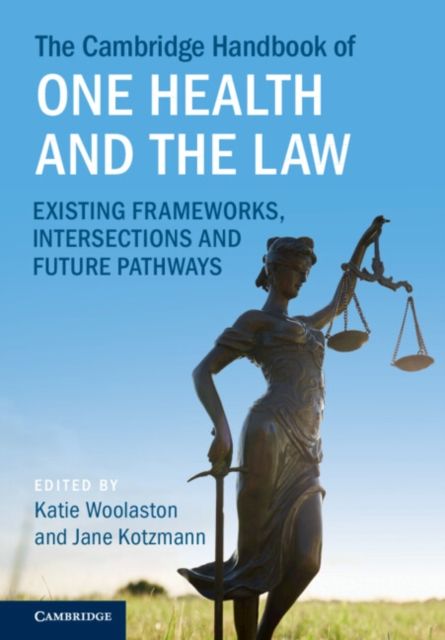 The Cambridge Handbook of One Health and the Law : Existing Frameworks, Intersections and Future Pathways