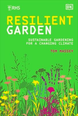 RHS Resilient Garden : Sustainable Gardening for a Changing Climate