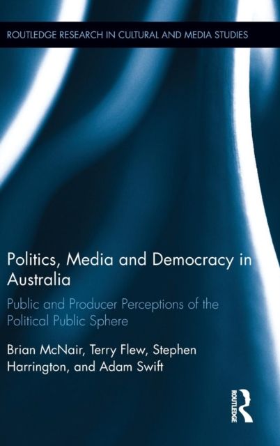 Politics, Media and Democracy in Australia : Public and Producer Perceptions of the Political Public Sphere