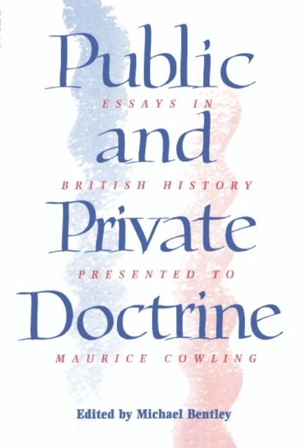Public and Private Doctrine : Essays in British History Presented to Maurice Cowling