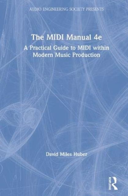 The MIDI Manual : A Practical Guide to MIDI within Modern Music Production