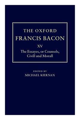 The Oxford Francis Bacon XV : The Essayes or Counsels, Civill and Morall