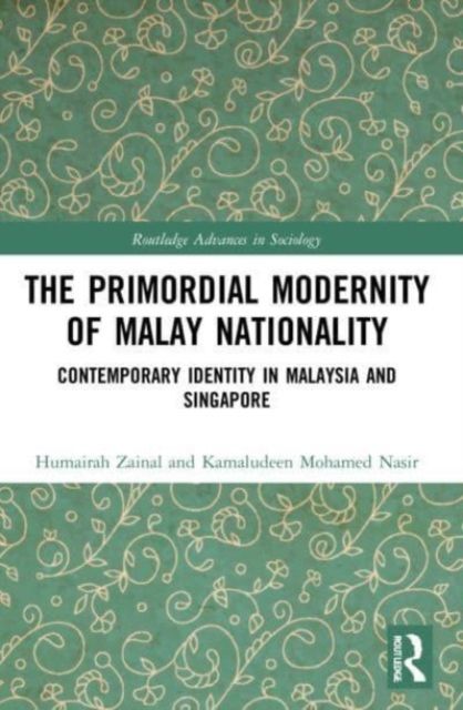 The Primordial Modernity of Malay Nationality : Contemporary Identity in Malaysia and Singapore