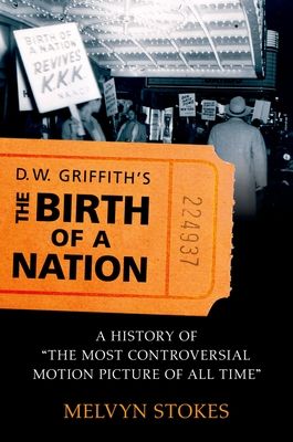D.W. Griffith's The Birth of a Nation : A History of 'The Most Controversial Motion Picture of All Time'