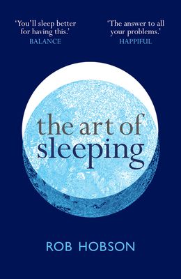 The Art of Sleeping : The Secret to Sleeping Better at Night for a Happier, Calmer More Successful Day