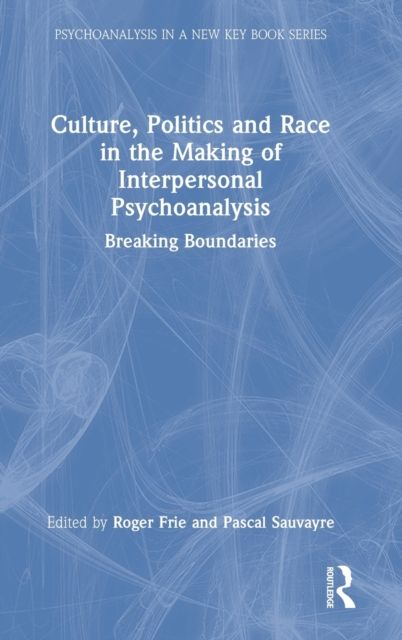Culture, Politics and Race in the Making of Interpersonal Psychoanalysis : Breaking Boundaries