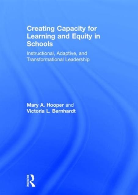 Creating Capacity for Learning and Equity in Schools : Instructional, Adaptive, and Transformational Leadership