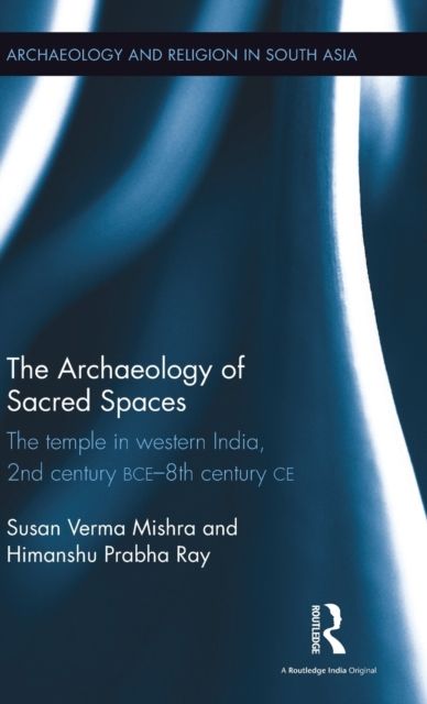 The Archaeology of Sacred Spaces : The temple in western India, 2nd century BCE - 8th century CE