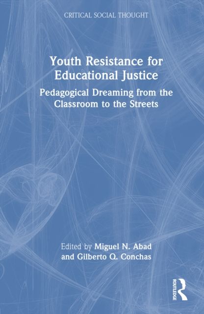 Youth Resistance for Educational Justice : Pedagogical Dreaming from the Classroom to the Streets