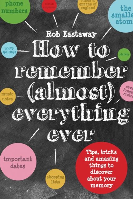 How to Remember (Almost) Everything, Ever! : Tips, tricks and fun to turbo-charge your memory