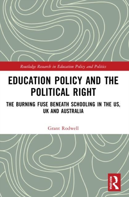 Education Policy and the Political Right : The Burning Fuse beneath Schooling in the US, UK and Australia