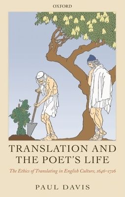 Translation and the Poet's Life : The Ethics of Translating in English Culture, 1646-1726