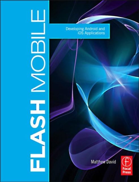 Flash Mobile : Developing Android and iOS Applications