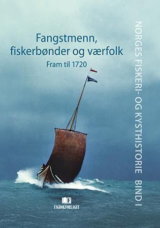 Norges fiskeri- og kysthistorie. Bind I. Fangstmenn, fiskebønder og værfolk : fram til 1720