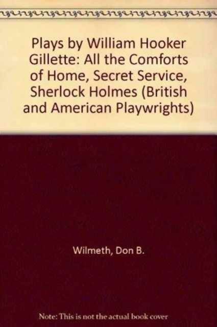 Plays by William Hooker Gillette : All the Comforts of Home, Secret Service, Sherlock Holmes