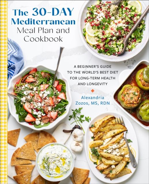 The 30-Day Mediterranean Meal Plan and Cookbook : A Beginner’s Guide to the World’s Best Diet for Long-Term Health and Longevity