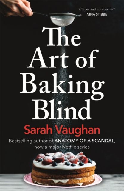 Forsidebilde av The Art of Baking Blind : The gripping page-turner from the bestselling author of ANATOMY OF A SCANDAL, soon to be a major Netflix series