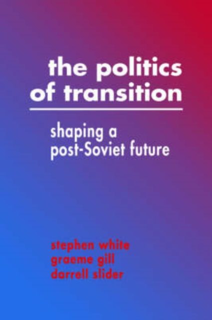 The Politics of Transition : Shaping a Post-Soviet Future