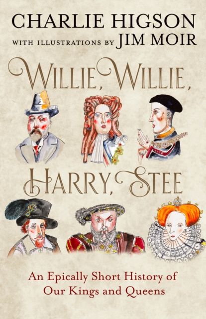 Willie, Willie, Harry, Stee : An Epically Short History of Our Kings and Queens