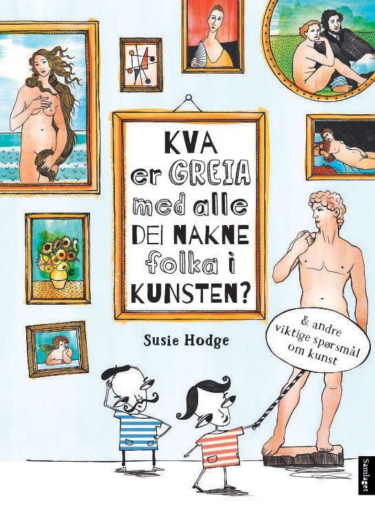 Kva er greia med alle dei nakne folka i kunsten? : & andre viktige spørsmål om kunst