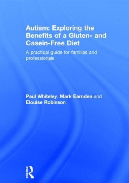 Autism: Exploring the Benefits of a Gluten- and Casein-Free Diet : A practical guide for families and professionals