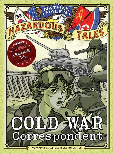Cold War Correspondent (Nathan Hale’s Hazardous Tales #11) : A Korean War Tale
