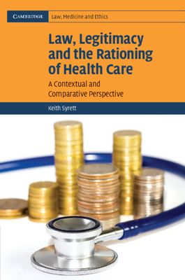 Law, Legitimacy and the Rationing of Health Care : A Contextual and Comparative Perspective