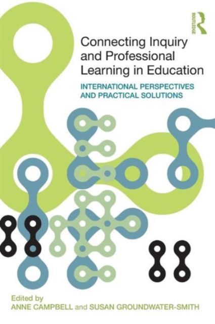 Connecting Inquiry and Professional Learning in Education : International Perspectives and Practical Solutions