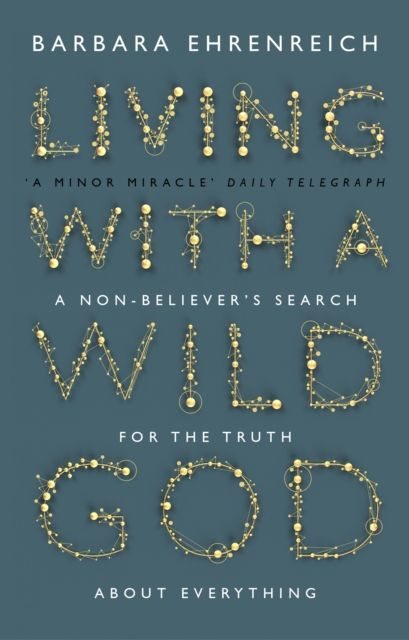 Living With a Wild God : A Non-Believer’s Search for the Truth about Everything