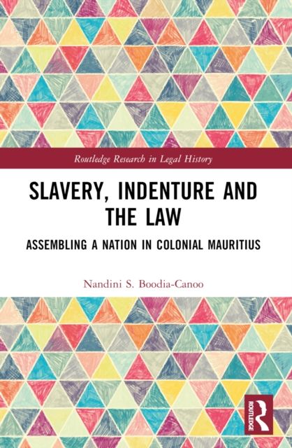 Slavery, Indenture and the Law : Assembling a Nation in Colonial Mauritius