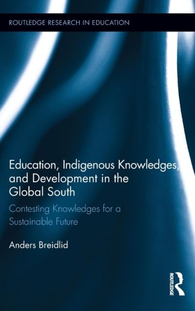 Education, Indigenous Knowledges, and Development in the Global South : Contesting Knowledges for a Sustainable Future