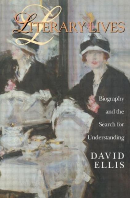 Literary Lives : Biography and the Search for Understanding