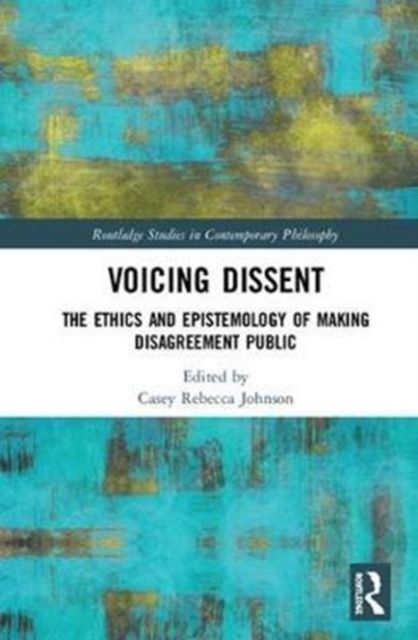 Voicing Dissent : The Ethics and Epistemology of Making Disagreement Public
