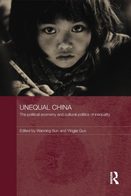 Unequal China : The political economy and cultural politics of inequality