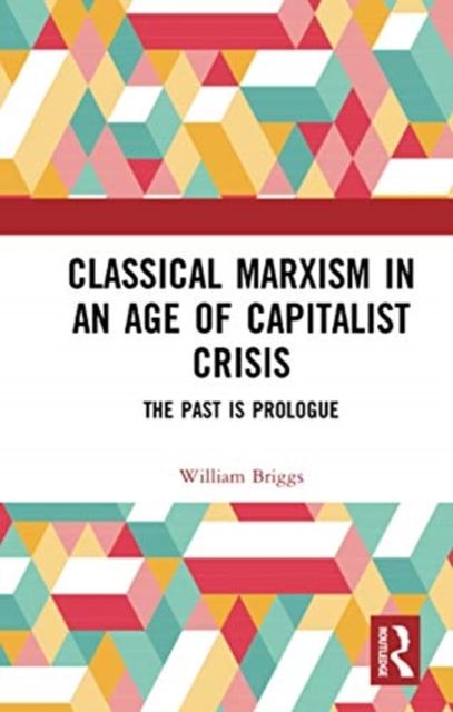 Classical Marxism in an Age of Capitalist Crisis : The Past is Prologue