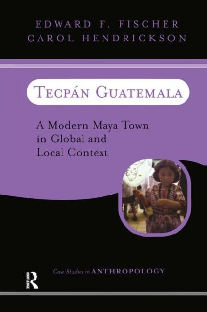 Tecpan Guatemala : A Modern Maya Town In Global And Local Context