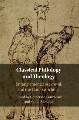 Classical Philology and Theology : Entanglement, Disavowal, and the Godlike Scholar