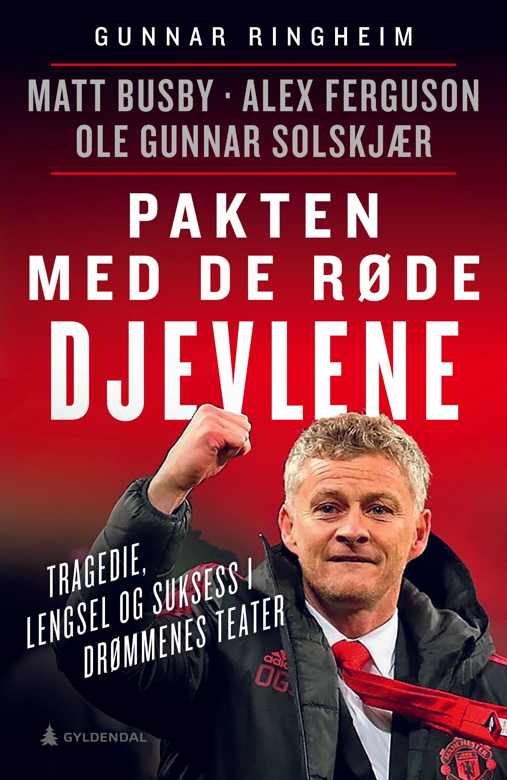 Pakten med de røde djevlene : tragedie, lengsel og suksess i drømmenes teater : Matt Busby, Alex Ferguson, Ole Gunnar Solskjær