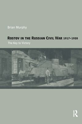 Rostov in the Russian Civil War, 1917-1920 : The Key to Victory