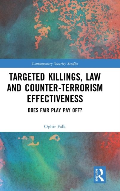 Targeted Killings, Law and Counter-Terrorism Effectiveness : Does Fair Play Pay Off?