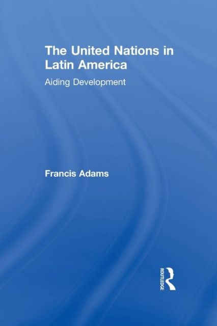 The United Nations in Latin America : Aiding Development