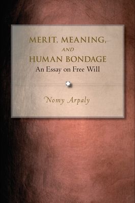 Merit, Meaning, and Human Bondage : An Essay on Free Will