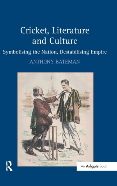 Cricket, Literature and Culture : Symbolising the Nation, Destabilising Empire