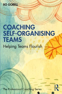 Coaching Self-Organising Teams : Helping Teams Flourish